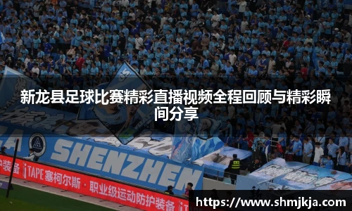 新龙县足球比赛精彩直播视频全程回顾与精彩瞬间分享