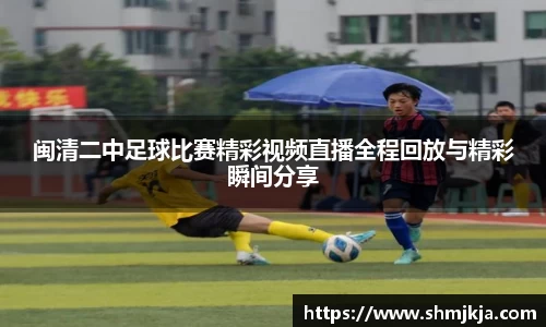 闽清二中足球比赛精彩视频直播全程回放与精彩瞬间分享