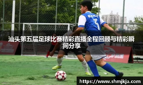 汕头第五届足球比赛精彩直播全程回顾与精彩瞬间分享