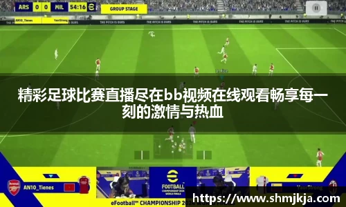 精彩足球比赛直播尽在bb视频在线观看畅享每一刻的激情与热血