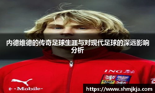 内德维德的传奇足球生涯与对现代足球的深远影响分析