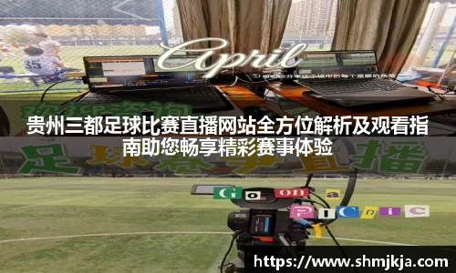 贵州三都足球比赛直播网站全方位解析及观看指南助您畅享精彩赛事体验
