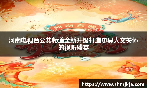 河南电视台公共频道全新升级打造更具人文关怀的视听盛宴