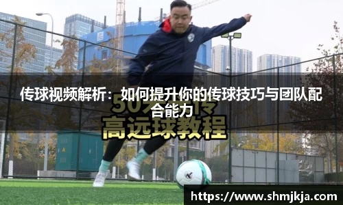 传球视频解析：如何提升你的传球技巧与团队配合能力