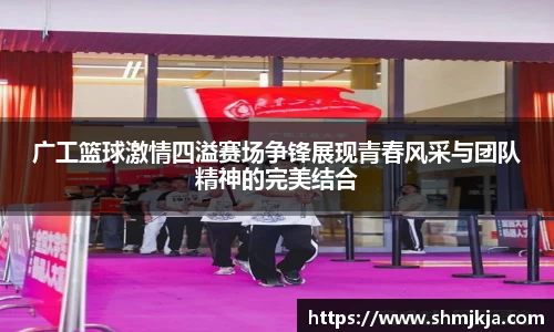 广工篮球激情四溢赛场争锋展现青春风采与团队精神的完美结合