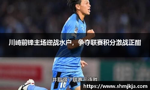 川崎前锋主场迎战水户，争夺联赛积分激战正酣